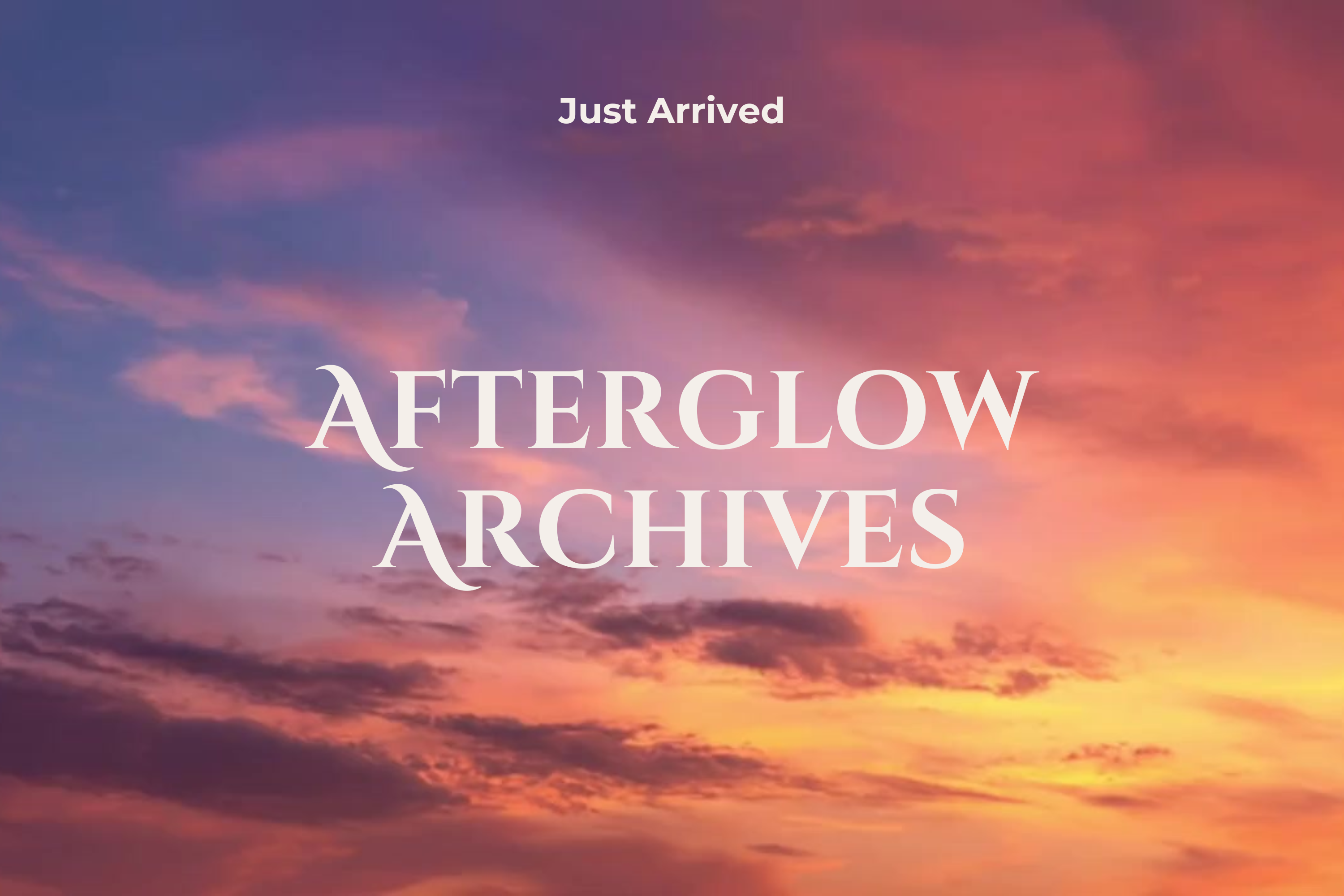 A graphic with a sunset sky background in pink, orange, and purple tones, featuring the text 'Just Arrived' at the top and 'AFTERGLOW ARCHIVES' in large white lettering across the center.